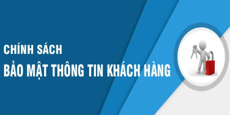 Chính sách bảo mật đảm bảo mọi thông tin được giữ kín