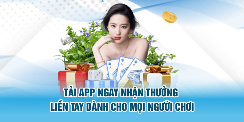 Tải app ngay nhận thưởng liền tay dành cho mọi người chơi 