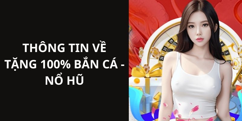 Thông tin về nội dung chi tiết của chương trình tặng 100% bắn cá - nổ hũ SHBET