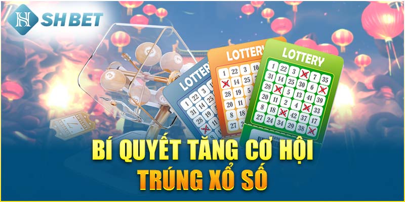 Bí Quyết Tăng Cơ Hội Trúng Xổ Số Hiệu Quả Từ SHBET