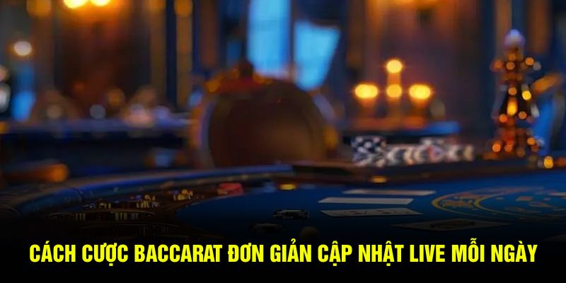 Cách cược baccarat đơn giản cập nhật live mỗi ngày 