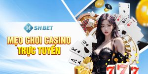 Mẹo Chơi Casino Trực Tuyến SHBET Trăm Trận Trăm Thắng