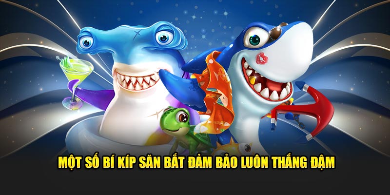 Một số bí kíp săn bắt đảm bảo luôn thắng đậm