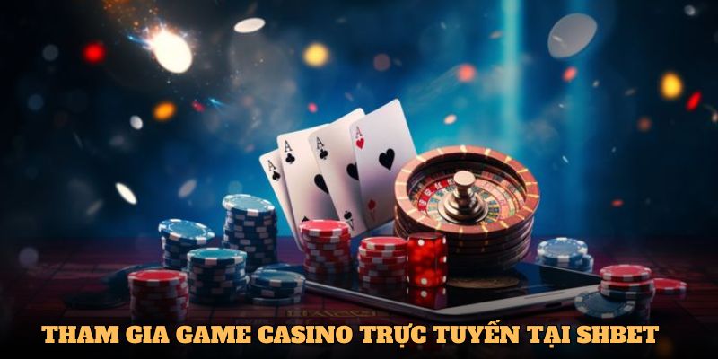 Tham gia Casino trực tuyến tại SHBET với nhiều ưu đãi