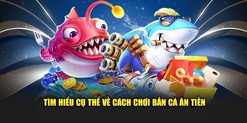 Tìm hiểu cụ thể về cách chơi bắn cá ăn tiền