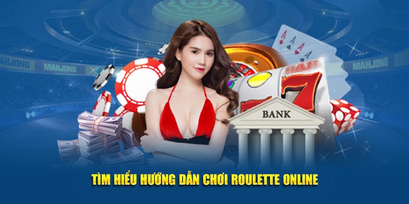 Tìm hiểu hướng dẫn chơi Roulette Online