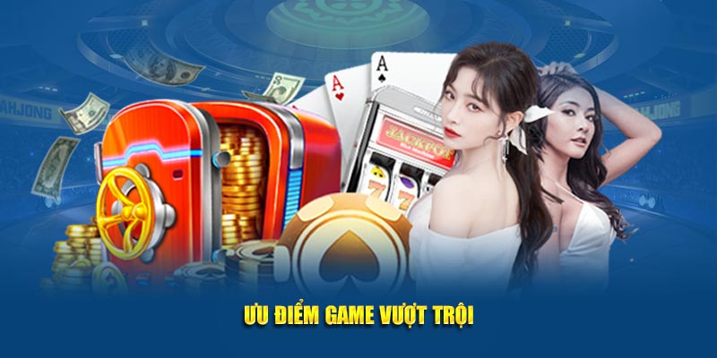 Ưu điểm game vượt trội